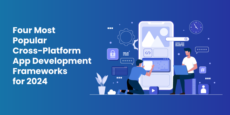 Four Most Popular Cross-Platform App Development Frameworks